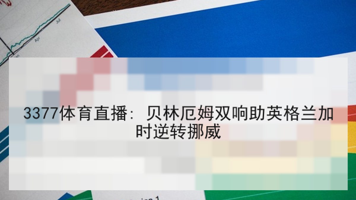 3377体育直播: 贝林厄姆双响助英格兰加时逆转挪威