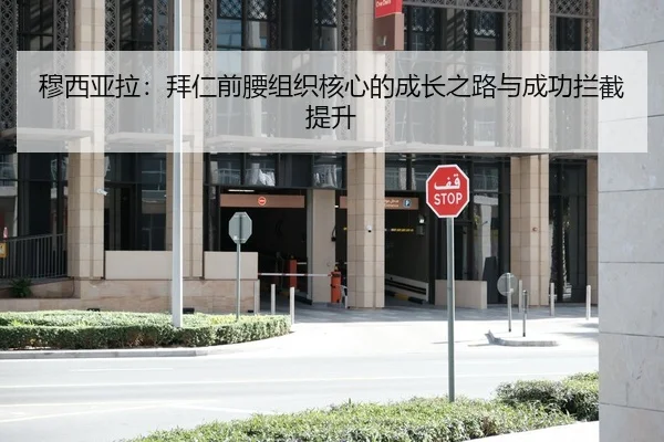 穆西亚拉：拜仁前腰组织核心的成长之路与成功拦截提升