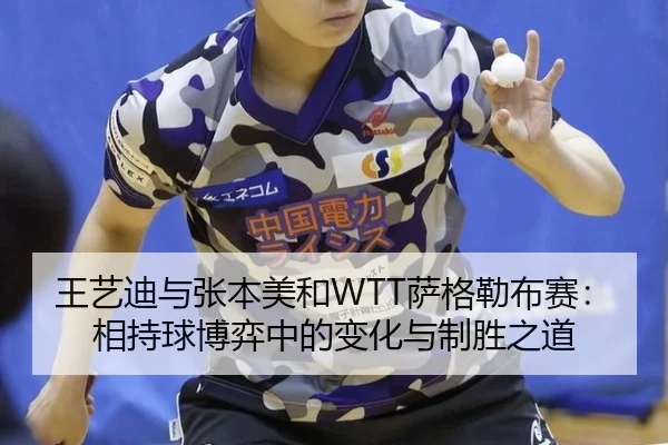 王艺迪与张本美和WTT萨格勒布赛：相持球博弈中的变化与制胜之道