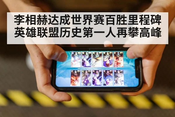 李相赫达成世界赛百胜里程碑 英雄联盟历史第一人再攀高峰