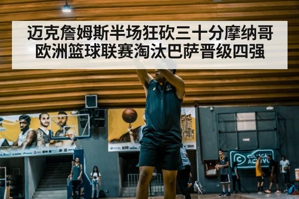 迈克詹姆斯半场狂砍三十分摩纳哥欧洲篮球联赛淘汰巴萨晋级四强