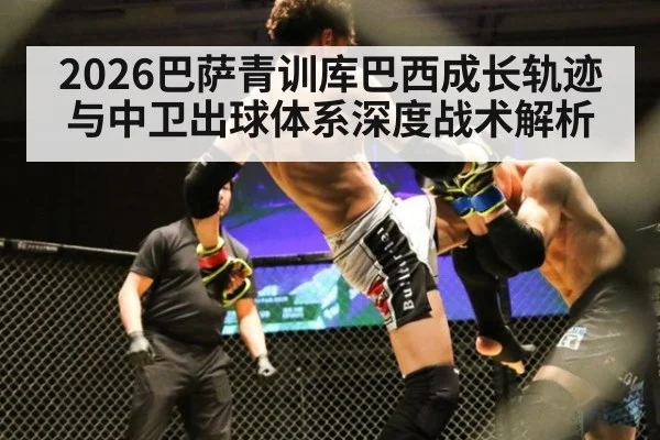 2026巴萨青训库巴西成长轨迹与中卫出球体系深度战术解析